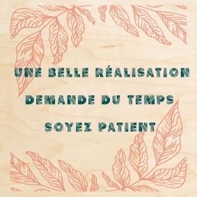 Carte en bois imprimée d'une citation : Une belle réalisation demande du temps.
